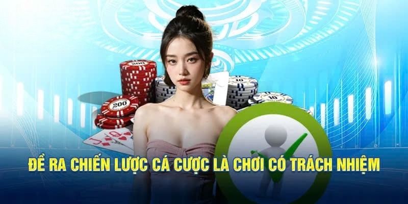 Đưa ra chiến lược cụ thể chính là chơi có trách nhiệm